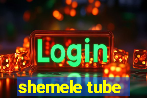 shemele tube